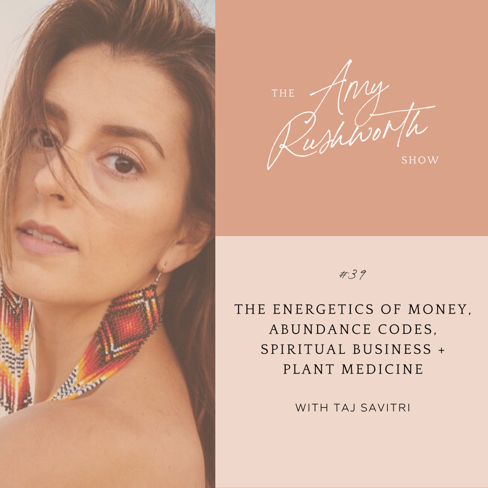 Episode 39: The Energetics of Money, Abundance Codes, Spiritual Business + Plant Medicine with Taj Savitri