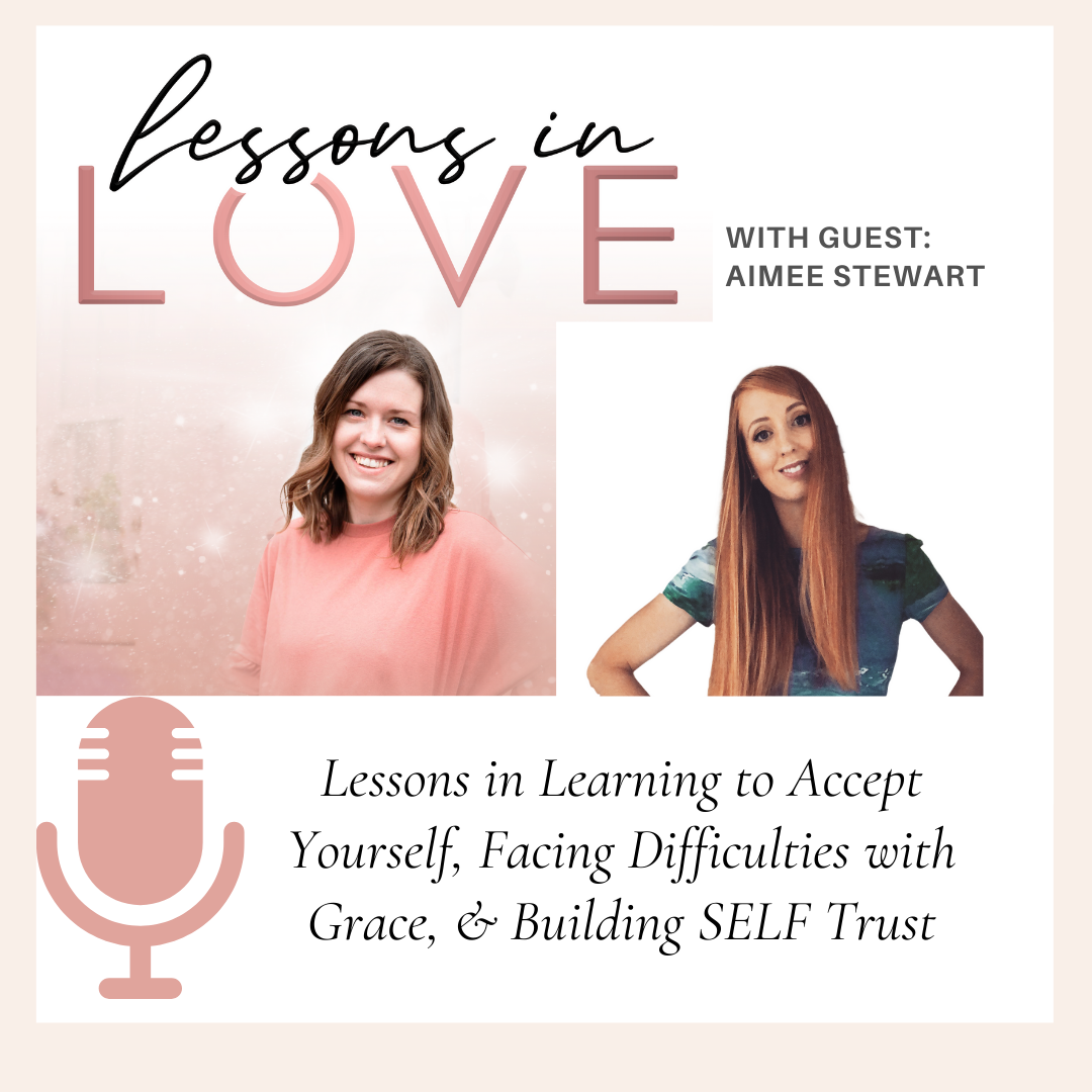 Episode 8: Lessons in Learning to Accept Yourself, Facing Difficulties with Grace, & Building SELF Trust with Aimee Stewart
