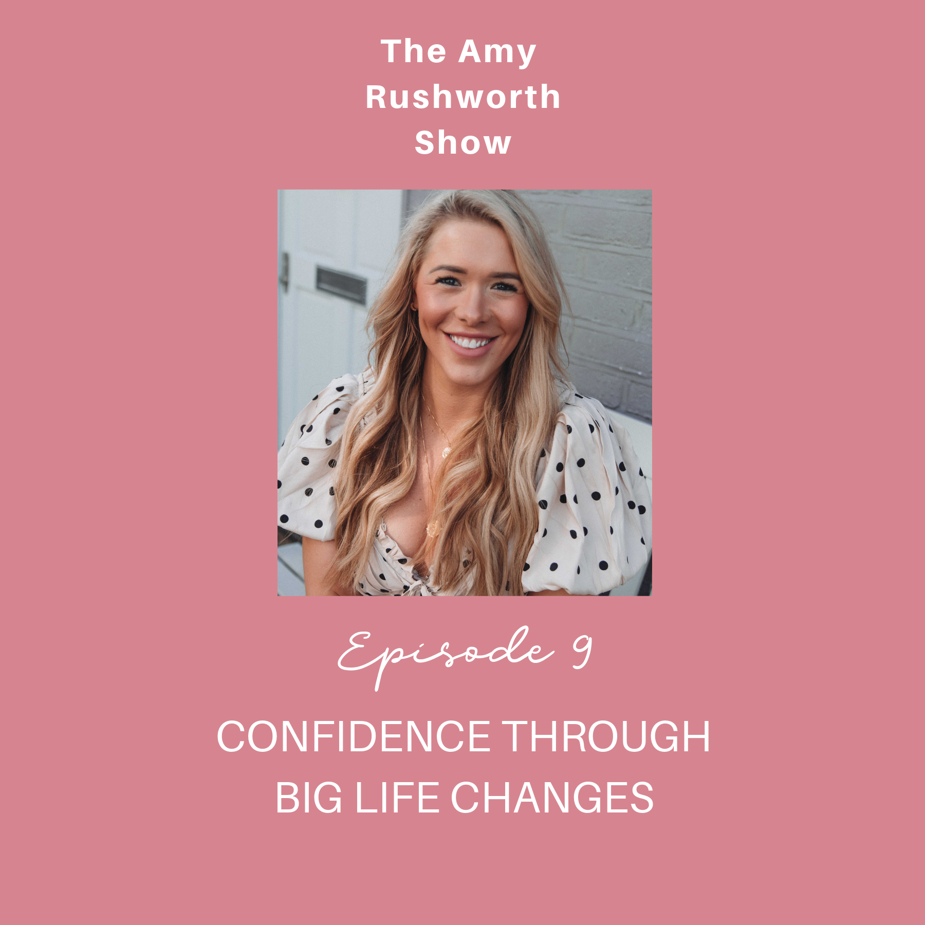 Episode 9: Confidence Through Big Life Changes with Amy Rushworth