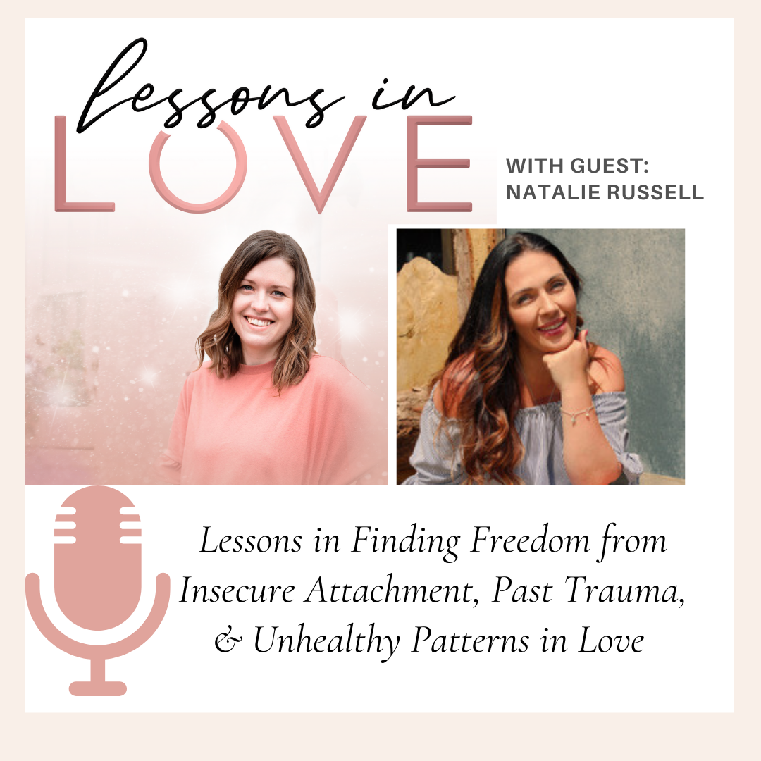 Episode 7: Lessons in Finding Freedom from Insecure Attachment, Past Trauma, & Unhealthy Patterns in Love with Natalie Russell