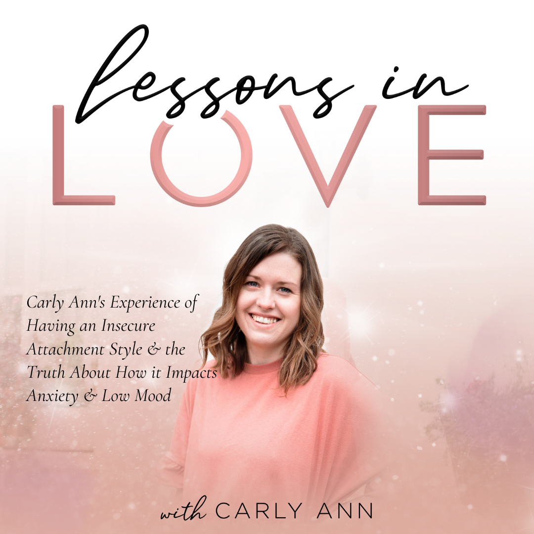 Episode 6: Carly Ann's Experience of Having an Insecure Attachment Style & the Truth About How it Impacts Anxiety & Low Mood