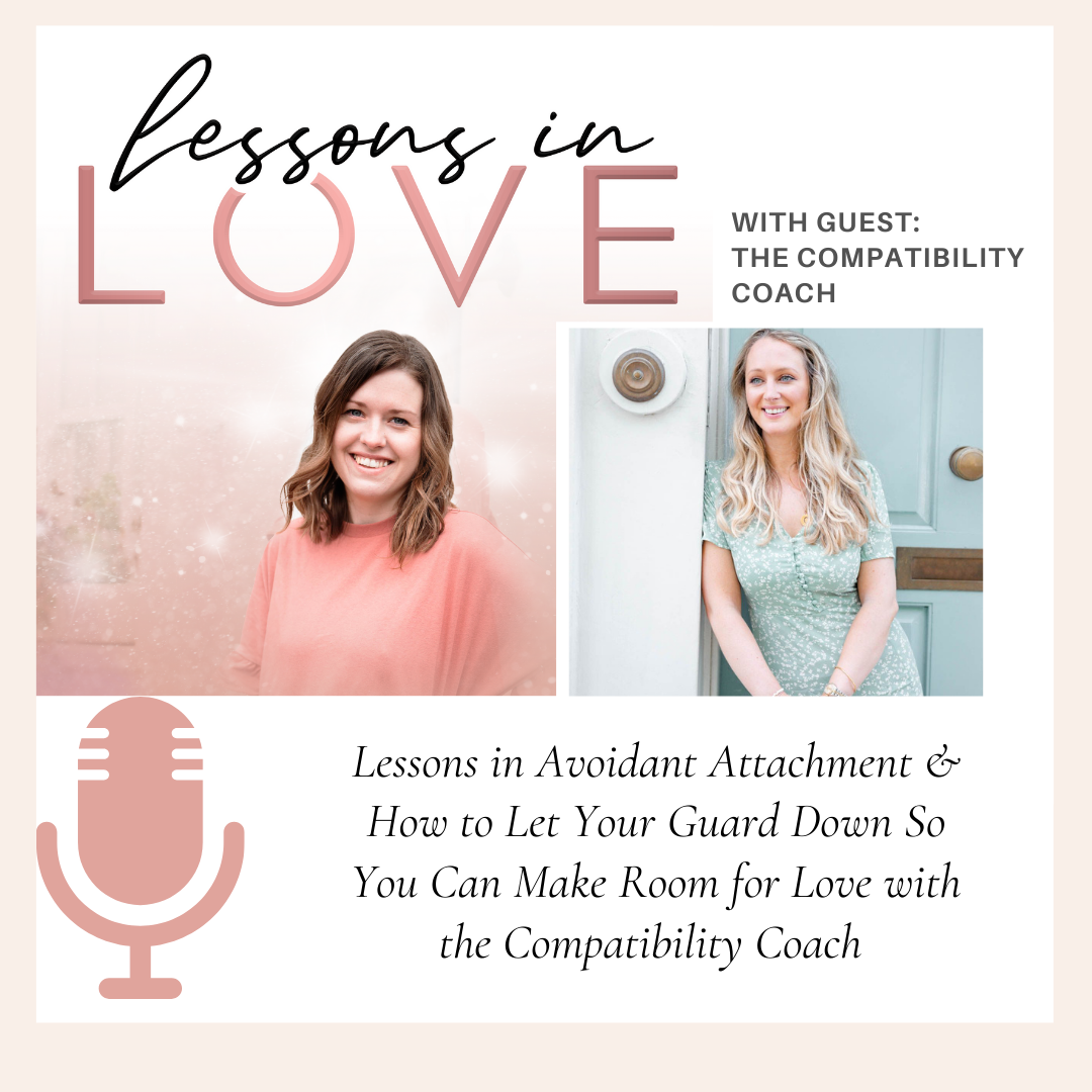 Episode 4: Lessons in Avoidant Attachment & How to Let Your Guard Down So You Can Make Room for Love with the Compatibility Coach