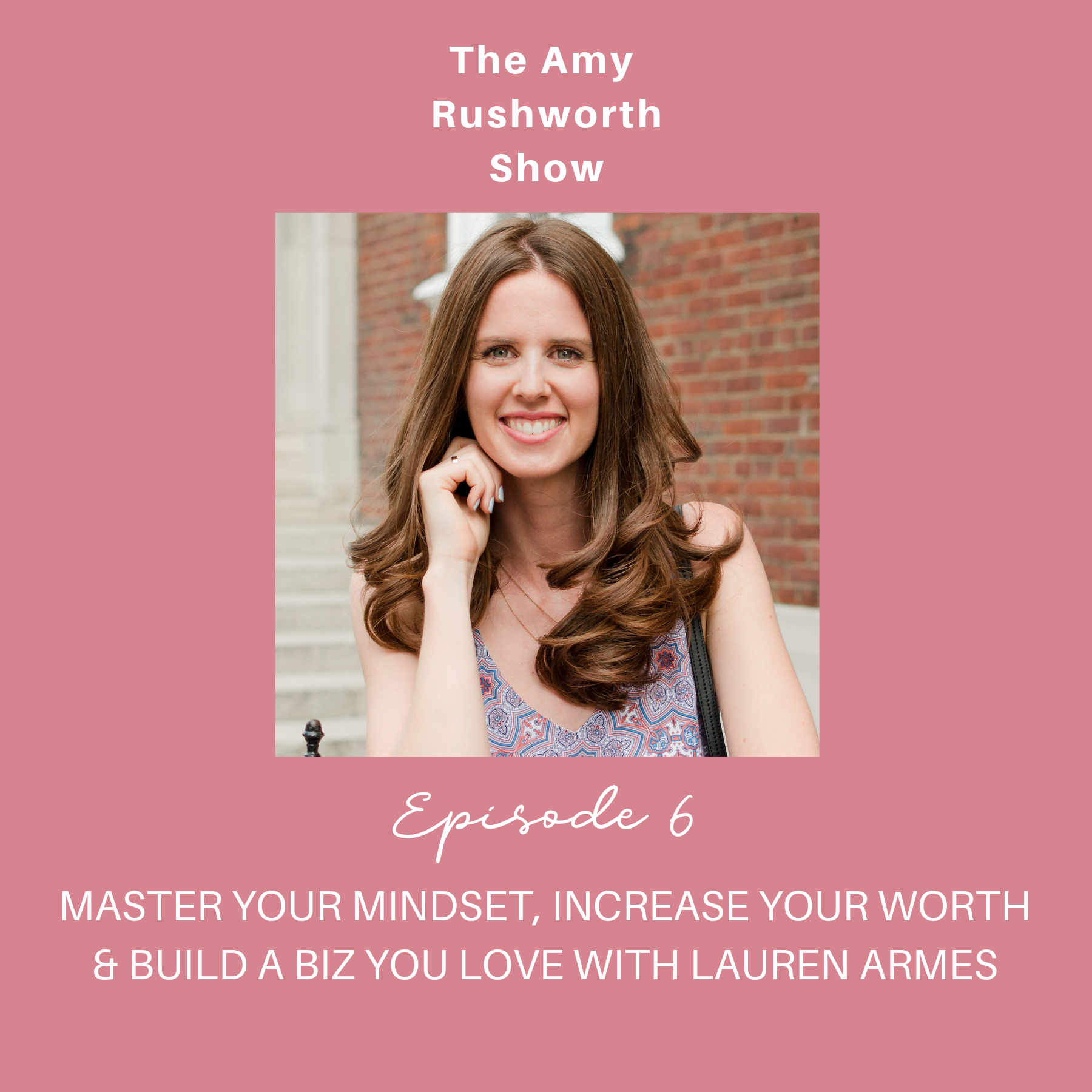 Episode 6: Master Your Mindset, Increase Your Worth & Build a Business You Love with Lauren Armes